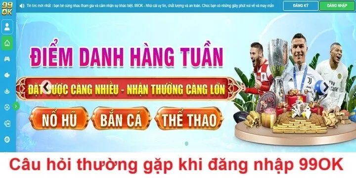 Đăng nhập 99OK bet thủ thường băn khoăn điều gì?