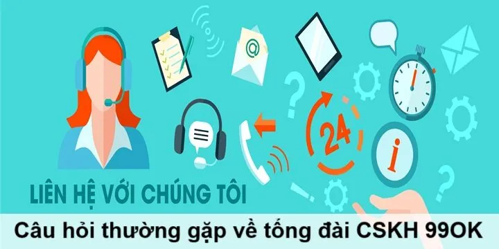 FAQ: Câu hỏi bet thủ thường gặp về tổng đài CSKH 99OK