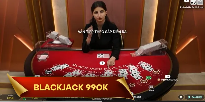 Blackjack 99OK - Cơ hội trở thành đại gia tiền tỷ với số vốn nhỏ
