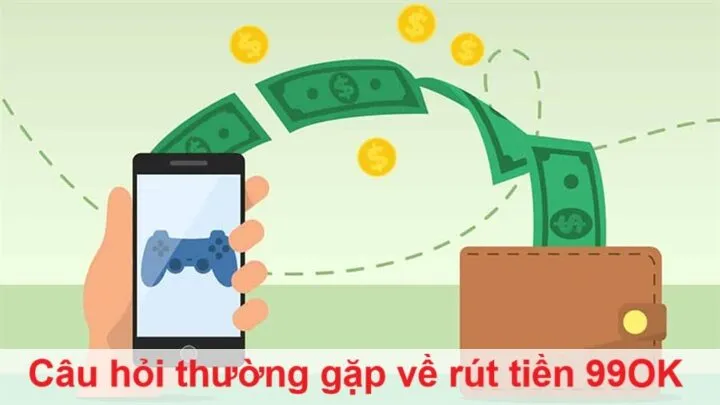 Trả lời một vài thắc mắc của bet thủ về rút tiền 99OK